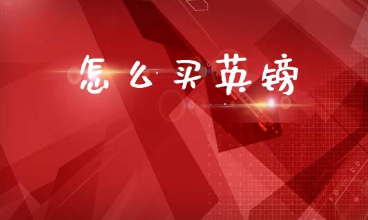 怎么买英镑_https://cj004.lansai.wang_财经新闻_第1张