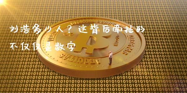 刘浩多少人？这背后牵扯的不仅仅是数字_https://cj004.lansai.wang_财经新闻_第1张