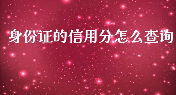 身份证的信用分怎么查询_https://cj004.lansai.wang_期货开户_第1张