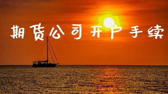期货公司开户手续_https://cj004.lansai.wang_期货开户_第1张