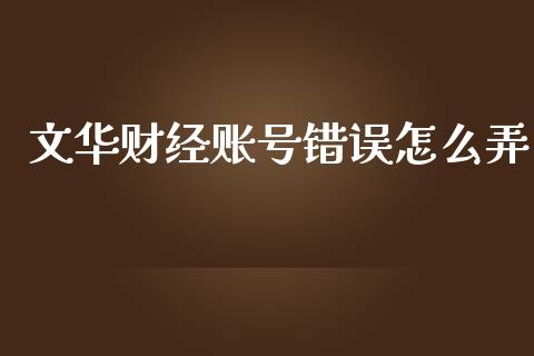 文华财经账号错误怎么弄_https://cj004.lansai.wang_金融监管_第1张