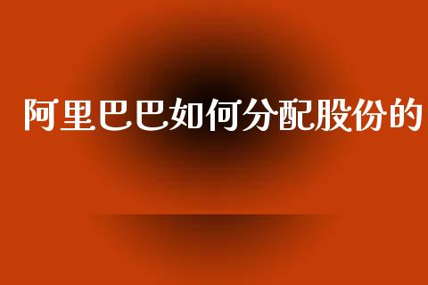 阿里巴巴如何分配股份的_https://cj004.lansai.wang_财经新闻_第1张