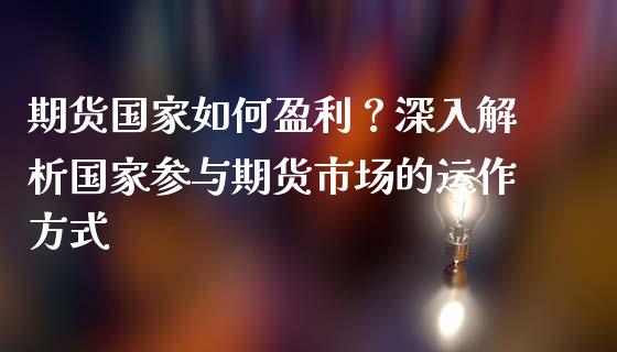 期货国家如何盈利？深入解析国家参与期货市场的运作方式_https://cj004.lansai.wang_外汇交易_第1张