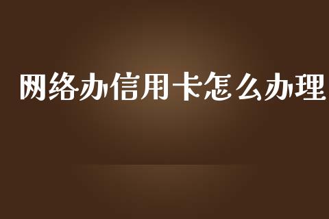 网络办信用卡怎么办理_https://cj004.lansai.wang_财经新闻_第1张