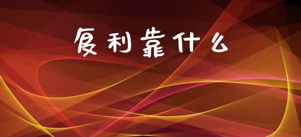 复利靠什么_https://cj004.lansai.wang_金融监管_第1张