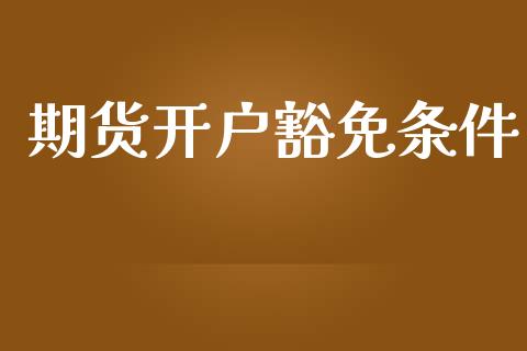 期货开户豁免条件_https://cj004.lansai.wang_全球市场_第1张