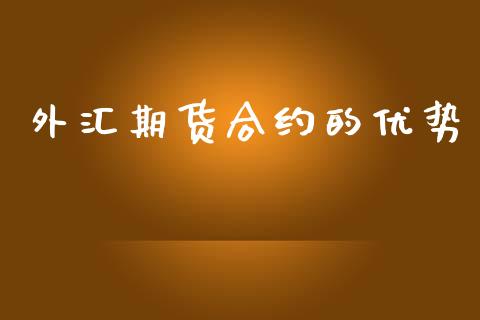 外汇期货合约的优势_https://cj004.lansai.wang_期货开户_第1张