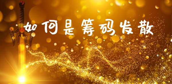 如何是筹码发散_https://cj004.lansai.wang_财经新闻_第1张