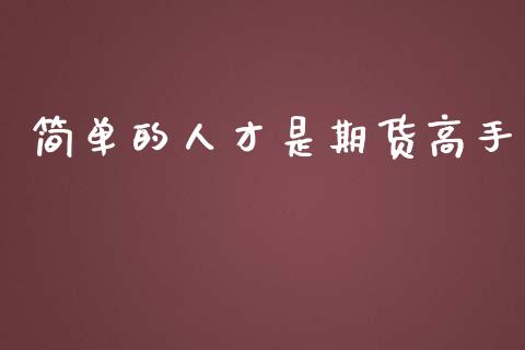 简单的人才是期货高手_https://cj004.lansai.wang_金融监管_第1张