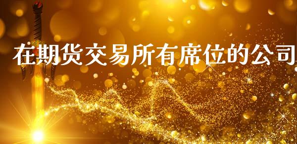 在期货交易所有席位的公司_https://cj004.lansai.wang_财经新闻_第1张