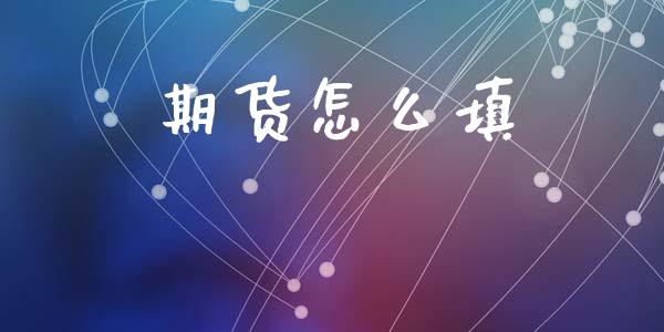 期货怎么填_https://cj004.lansai.wang_全球市场_第1张