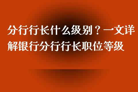 分行行长什么级别？一文详解银行分行行长职位等级_https://cj004.lansai.wang_债券资讯_第1张