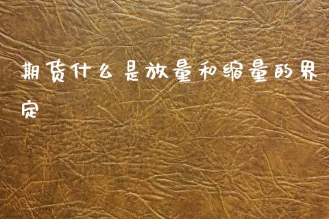 期货什么是放量和缩量的界定_https://cj004.lansai.wang_财经新闻_第1张