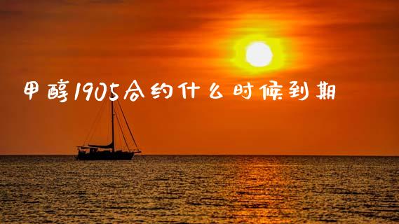 甲醇1905合约什么时候到期_https://cj004.lansai.wang_债券资讯_第1张