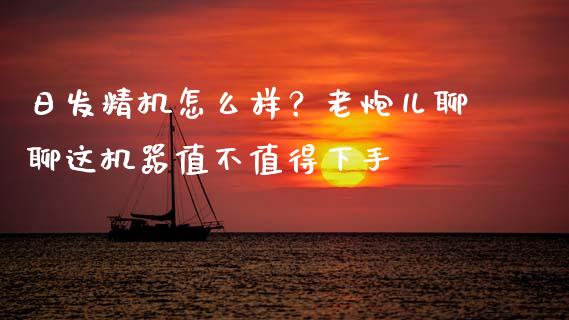 日发精机怎么样？老炮儿聊聊这机器值不值得下手_https://cj004.lansai.wang_财经新闻_第1张