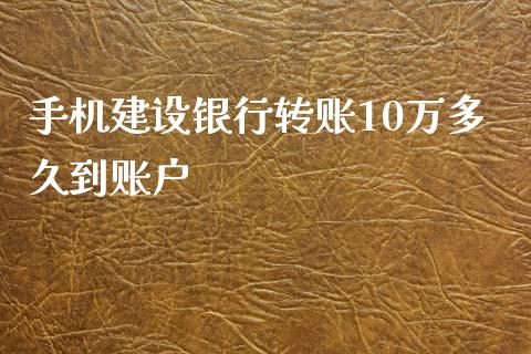 手机建设银行转账10万多久到账户_https://cj004.lansai.wang_期货开户_第1张