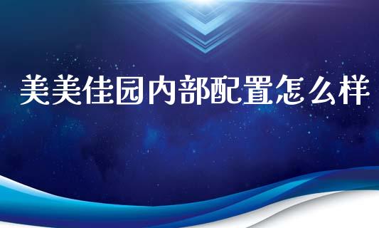 美美佳园内部配置怎么样_https://cj004.lansai.wang_债券资讯_第1张