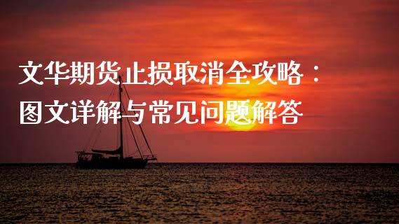文华期货止损取消全攻略：图文详解与常见问题解答_https://cj004.lansai.wang_期货开户_第1张