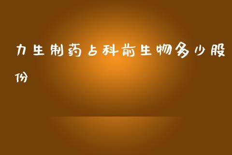 力生制药占科前生物多少股份_https://cj004.lansai.wang_财经新闻_第1张