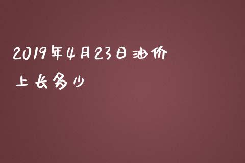 2019年4月23日油价上长多少_https://cj004.lansai.wang_期货开户_第1张