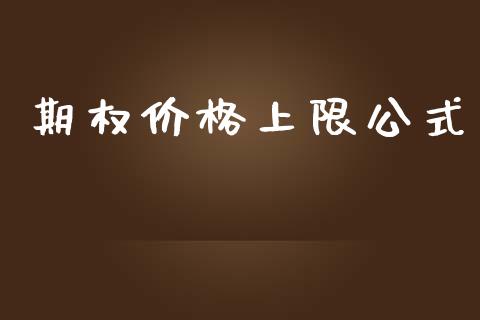 期权价格上限公式_https://cj004.lansai.wang_财经新闻_第1张