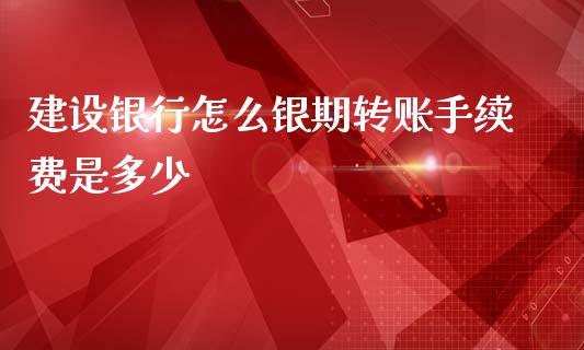 建设银行怎么银期转账手续费是多少_https://cj004.lansai.wang_金融监管_第1张