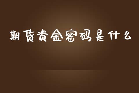 期货资金密码是什么_https://cj004.lansai.wang_外汇交易_第1张