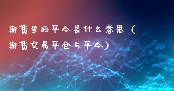 期货里的平今是什么意思（期货交易平仓与平今）_https://cj004.lansai.wang_金融监管_第1张