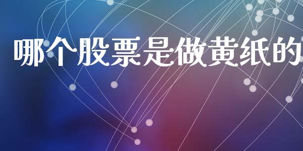 哪个股票是做黄纸的_https://cj004.lansai.wang_财经新闻_第1张