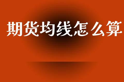 期货均线怎么算_https://cj004.lansai.wang_金融监管_第1张