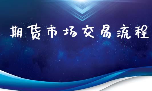 期货市场交易流程_https://cj004.lansai.wang_全球市场_第1张
