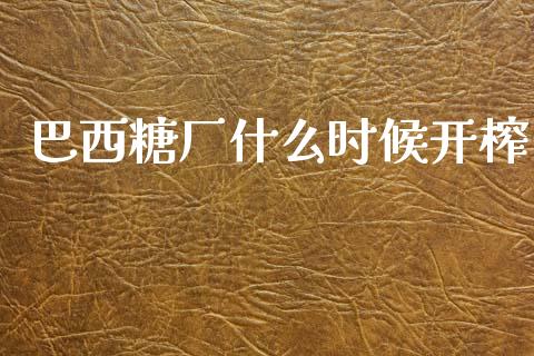 巴西糖厂什么时候开榨_https://cj004.lansai.wang_外汇交易_第1张
