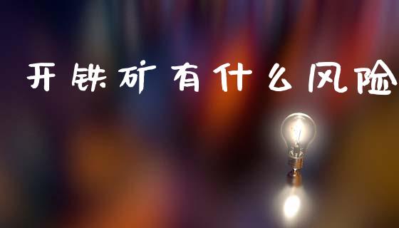 开铁矿有什么风险_https://cj004.lansai.wang_期货开户_第1张