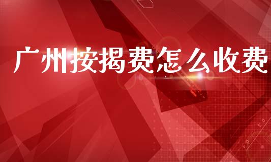 广州按揭费怎么收费_https://cj004.lansai.wang_金融监管_第1张