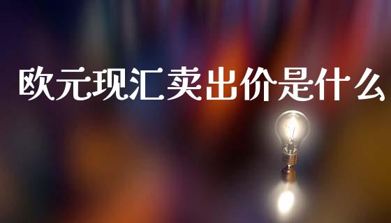 欧元现汇卖出价是什么_https://cj004.lansai.wang_期货开户_第1张
