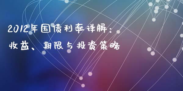 2012年国债利率详解：收益、期限与投资策略_https://cj004.lansai.wang_外汇交易_第1张