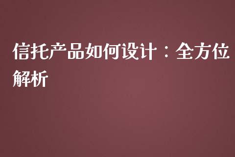 信托产品如何设计：全方位解析_https://cj004.lansai.wang_金融监管_第1张