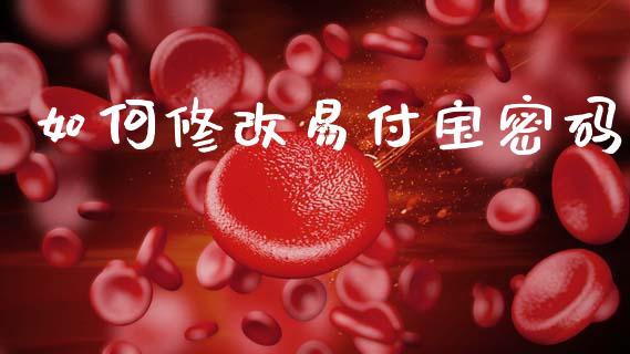 如何修改易付宝密码_https://cj004.lansai.wang_财经新闻_第1张