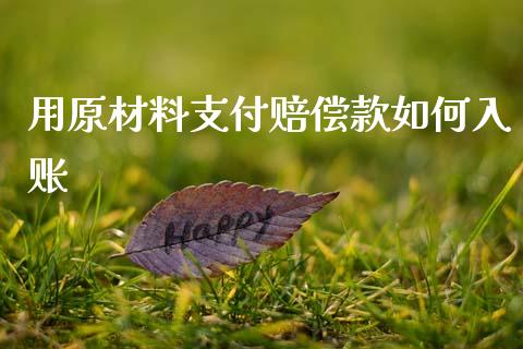 用原材料支付赔偿款如何入账_https://cj004.lansai.wang_全球市场_第1张