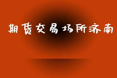 期货交易场所济南_https://cj004.lansai.wang_全球市场_第1张