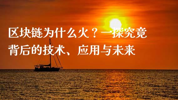 区块链为什么火？一探究竟背后的技术、应用与未来_https://cj004.lansai.wang_全球市场_第1张