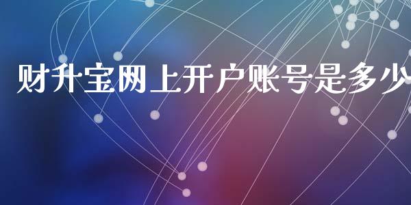 财升宝网上开户账号是多少_https://cj004.lansai.wang_债券资讯_第1张