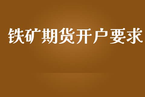 铁矿期货开户要求_https://cj004.lansai.wang_全球市场_第1张
