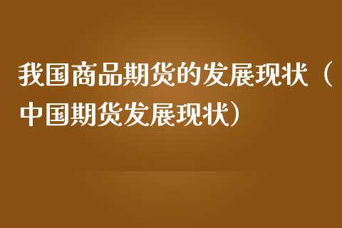我国商品期货的发展现状（中国期货发展现状）_https://cj004.lansai.wang_全球市场_第1张