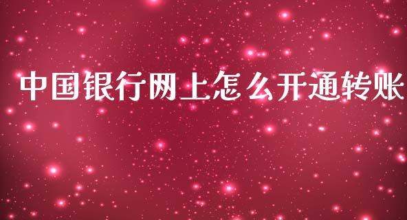 中国银行网上怎么开通转账_https://cj004.lansai.wang_期货开户_第1张