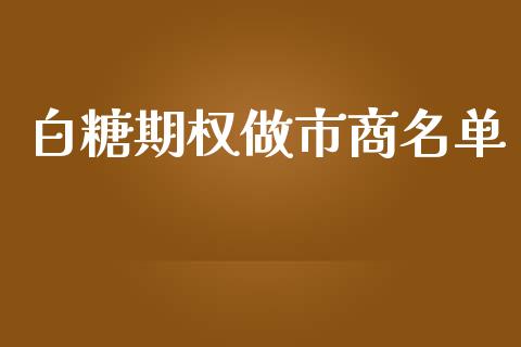 白糖期权做市商名单_https://cj004.lansai.wang_期货开户_第1张