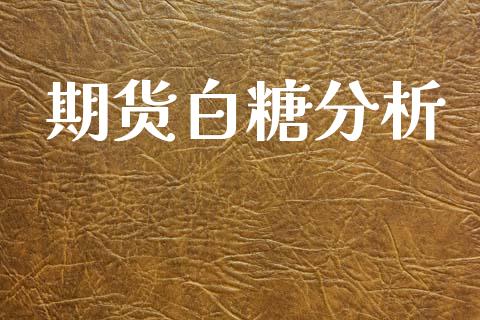 期货白糖分析_https://cj004.lansai.wang_金融监管_第1张