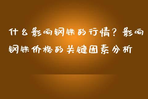 什么影响钢铁的行情？影响钢铁价格的关键因素分析_https://cj004.lansai.wang_债券资讯_第1张