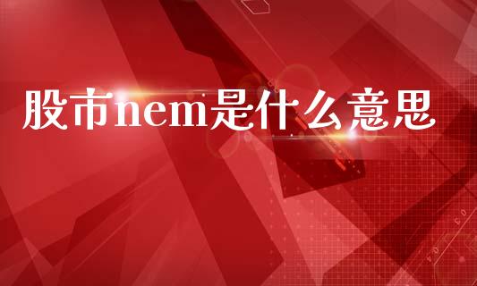 股市nem是什么意思_https://cj004.lansai.wang_期货开户_第1张