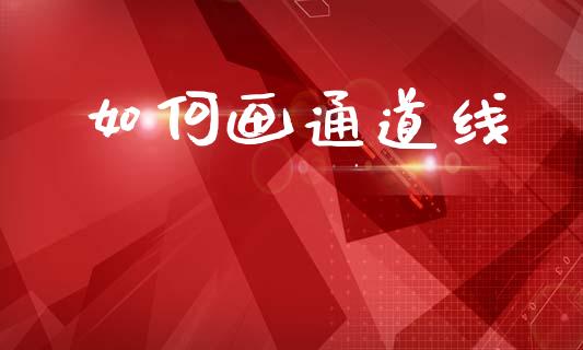 如何画通道线_https://cj004.lansai.wang_债券资讯_第1张
